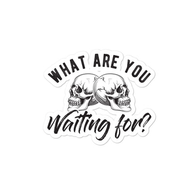 What Are You Waiting For Sticker